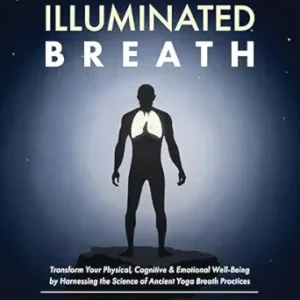خرید و دانلود نسخه کامل کتاب The Illuminated Breath: Transform Your Physical, Cognitive & Emotional Well-Being by Harnessing the Science of Ancient Yoga Breath Practices