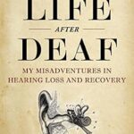 خرید و دانلود نسخه کامل کتاب Life After Deaf: My Misadventures in Hearing Loss and Recovery