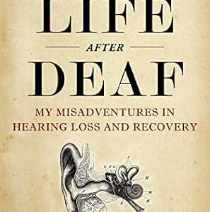خرید و دانلود نسخه کامل کتاب Life After Deaf: My Misadventures in Hearing Loss and Recovery