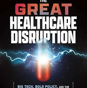 خرید و دانلود نسخه کامل کتاب The Great Healthcare Disruption: Big Tech, Bold Policy, and the Future of American Medicine