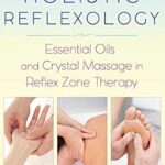 خرید و دانلود نسخه کامل کتاب Holistic Reflexology: Essential Oils and Crystal Massage in Reflex Zone Therapy