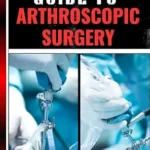 خرید و دانلود نسخه کامل کتاب COMPLETE GUIDE TO ARTHROSCOPIC SURGERY: Advanced Techniques, Minimally Invasive Procedures, Rehabilitation Protocols, And Recovery Strategies For Orthopedic Joint Conditions