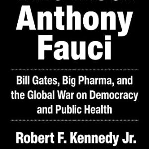 خرید و دانلود نسخه کامل کتاب The Real Anthony Fauci: Bill Gates, Big Pharma, and the Global War on Democracy and Public Health (Children’s Health Defense) Kindle Edition
