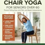خرید و دانلود نسخه کامل کتاب Tai Chi & Chair Yoga for Seniors Over 60: Prevent Falling and Start Living: 10-Minute Seated Flows to Rebuild Balance, Ease Joint Pain, and Regain Independence
