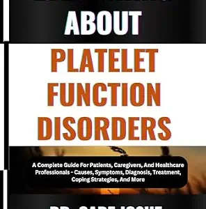 خرید و دانلود نسخه کامل کتاب EVERYTHING ABOUT PLATELET FUNCTION DISORDERS: A Complete Guide For Patients, Caregivers, And Healthcare Professionals – Causes, Symptoms, Diagnosis, Treatment, Coping Strategies, And More