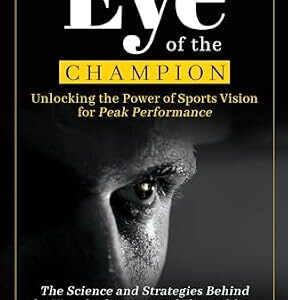 خرید و دانلود نسخه کامل کتاب Eye of the Champion: Unlocking the Power of Sports Vision for Peak Performance: The Science and Strategies Behind the Visual Advantages of Elite Athletes