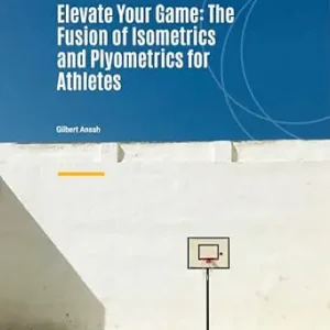 خرید و دانلود نسخه کامل کتاب Elevate Your Game: The Fusion of Isometrics and Plyometrics for Athletes: The Hybrid Edge: Unlocking Athletic Potential with Isometric and Plyometric Training