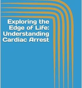 خرید و دانلود نسخه کامل کتاب Exploring the Edge of Life: Understanding Cardiac Arrest (Emergency Room Chronicles 2: The Ongoing Mission of Life Preservation Book 6)
