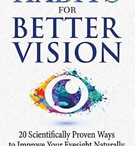 خرید و دانلود نسخه کامل کتاب Habits for Better Vision: 20 Scientifically Proven Ways to Improve Your Eyesight Naturally