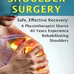 خرید و دانلود نسخه کامل کتاب How to Recover from Shoulder Surgery: Safe, Effective Recovery: A Physiotherapist Shares 40 Years Experience Rehabilitating Shoulders