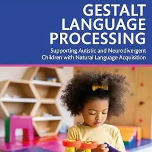 خرید و دانلود نسخه کامل کتاب Gestalt Language Processing: Supporting Autistic and Neurodivergent Children with Natural Language Acquisition