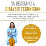 خرید و دانلود نسخه کامل کتاب Expert Tips on Becoming a Dialysis Technician: A Must Have Beginners Guide for Anyone Entering the Hemodialysis Technician Profession