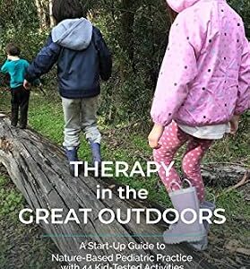 خرید و دانلود نسخه کامل کتاب Therapy in the Great Outdoors: A Start-Up Guide to Nature-Based Pediatric Practice with 44 Kid-Tested Activities