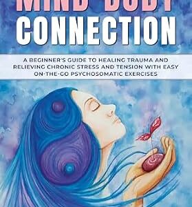 خرید و دانلود نسخه کامل کتاب Somatic Therapy For The Mind-Body Connection: A beginners Guide to Healing Trauma and Relieving Chronic Stress and Tension With Easy ‘On-the-Go’ Psychosomatic Exercises.