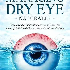 خرید و دانلود نسخه کامل کتاب The Quick Guide to Managing Dry Eye Naturally: Simple Daily Habits, Remedies, and Tools for Lasting Relief and Clearer, More Comfortable Eyes