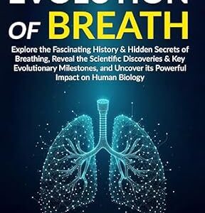 خرید و دانلود نسخه کامل کتاب THE EVOLUTION OF BREATH: Explore the Fascinating History & Hidden Secrets of Breathing, Reveal the Scientific Discoveries & Key Evolutionary Milestones, & Uncover its Powerful Impact on Human Biology