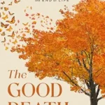 خرید و دانلود نسخه کامل کتاب The Good Death: A Guide for Supporting Your Loved One through the End of Life
