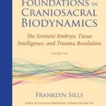 خرید و دانلود نسخه کامل کتاب Foundations in Craniosacral Biodynamics, Volume Two: The Sentient Embryo, Tissue Intelligence, and Trauma Resolution