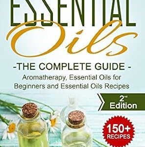 خرید و دانلود نسخه کامل کتاب Essential Oils for Beginners: The Complete Guide: Over 150 Powerful Recipes That Really Works, Aromatherapy, Essential Oils, Carrier Oils (Essential Oils … Essential Oils Recipes, Aromatherapy)