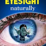 خرید و دانلود نسخه کامل کتاب How To Improve Eyesight Naturally: Say “NO” To A Lifetime Of Glasses, Contact Lenses And Worsening Vision
