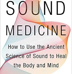 خرید و دانلود نسخه کامل کتاب Sound Medicine: How to Use the Ancient Science of Sound to Heal the Body and Mind