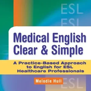 خرید و دانلود نسخه کامل کتاب Medical English Clear & Simple A Practice-Based Guide Approach to English for ESL Healthcare Professionals: A Practice-Based Approach to English for ESL Healthcare Professionals