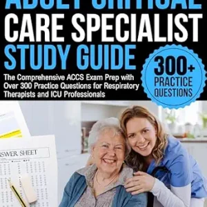 خرید و دانلود نسخه کامل کتاب ADULT CRITICAL CARE SPECIALIST STUDY GUIDE: The Comprehensive ACCS Exam Prep with Over 300 Practice Questions for Respiratory Therapists and ICU Professionals
