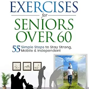 خرید و دانلود نسخه کامل کتاب Easy Home Exercises for Seniors Over 60: 55 Simple Steps to Stay Strong, Mobile and Independent