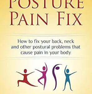 خرید و دانلود نسخه کامل کتاب The Posture Pain Fix: How to Fix Your Back, Neck and Other Postural Problems That Cause Pain in Your Body (Health Fix)