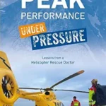 خرید و دانلود نسخه کامل کتاب Peak Performance Under Pressure Lessons From A Helicopter Rescue Helicopter Doctor