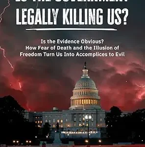 خرید و دانلود نسخه کامل کتاب زبان اصلی Is the Government Legally Killing Us?: Is the Evidence Obvious? How Fear of Death and the Illusion of Freedom Turn Us Into Accomplices to Evil PDF | دانلود کتاب خارجی